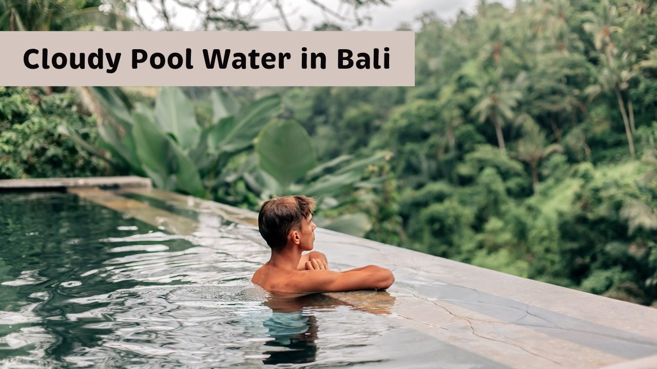 Cloudy Pool Water in Bali: Causes and How to Clear It Fast