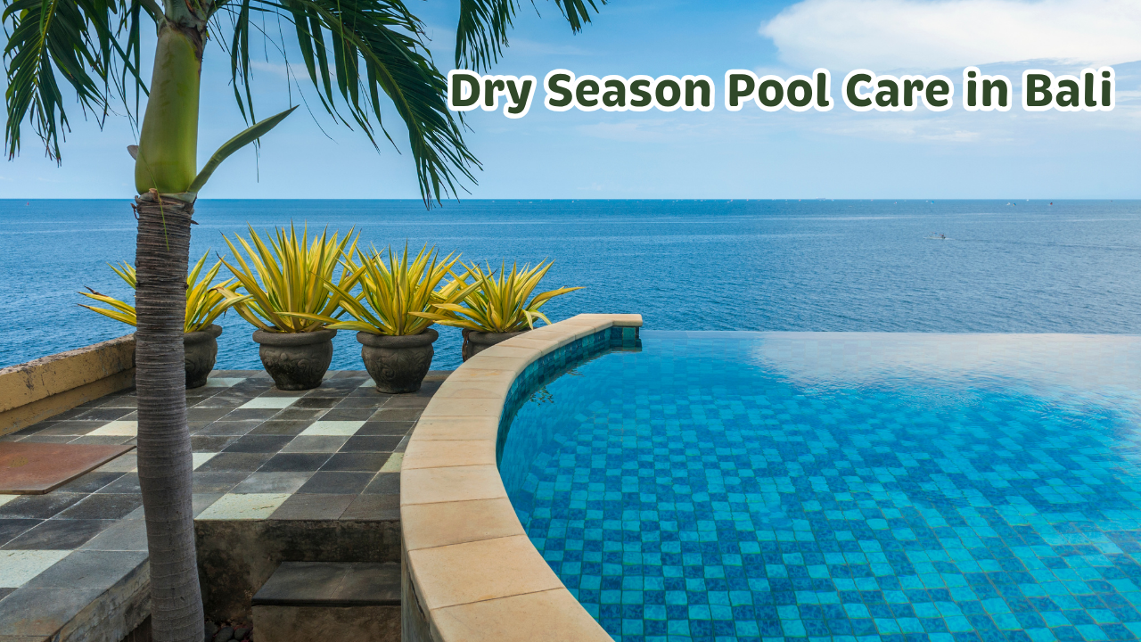 Dry Season Pool Care in Bali: Evaporation, UV and the April-October Routine