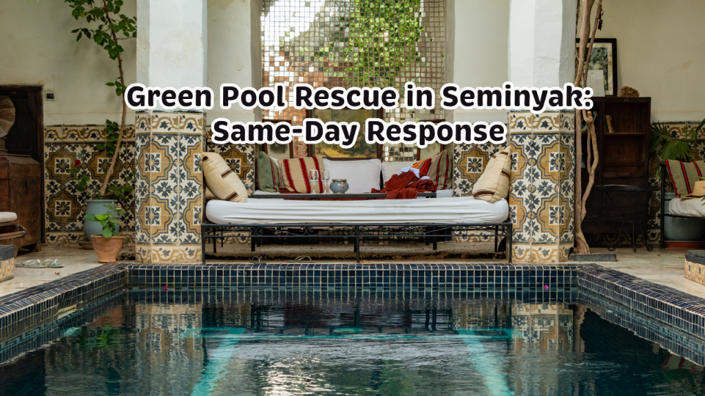 Green Pool Rescue in Seminyak: Same-Day Response