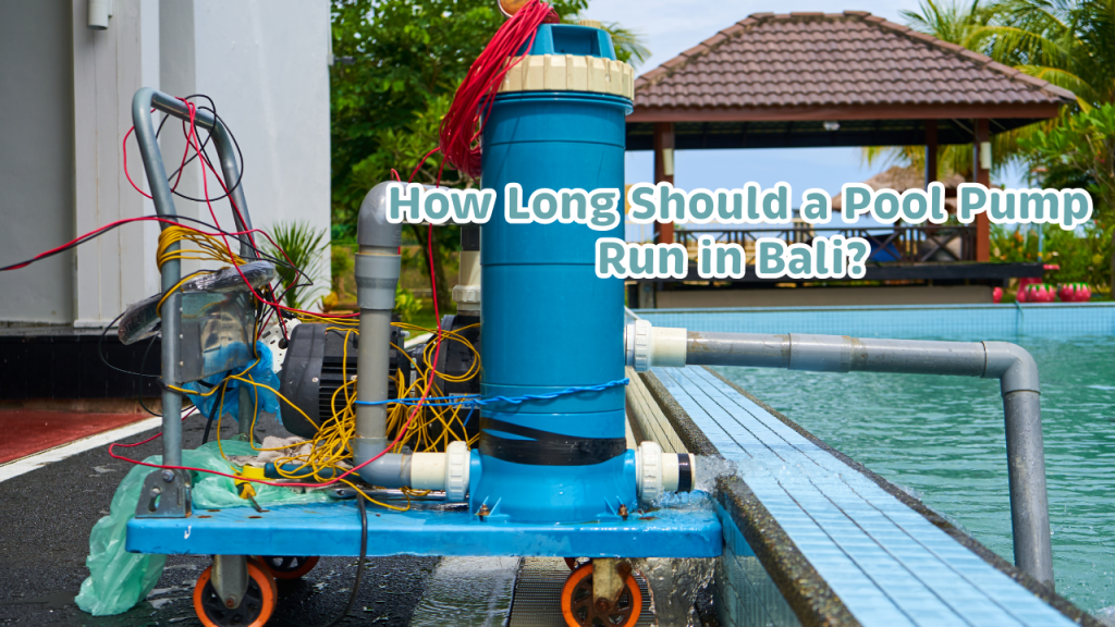 How Long Should a Pool Pump Run in Bali? (Longer Than You Think)