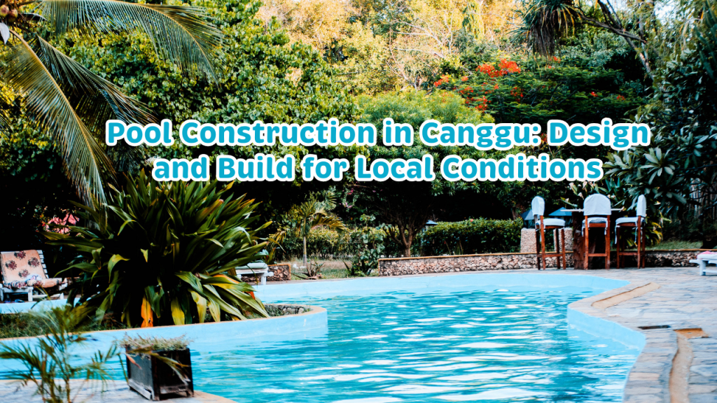 Pool Construction in Canggu: Design and Build for Local Conditions