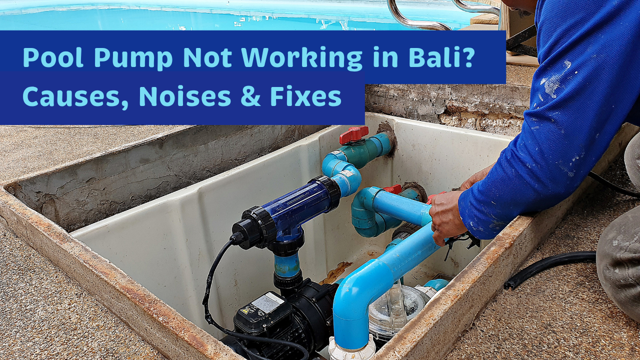 Pool Pump Not Working in Bali? Causes, Noises & Fixes