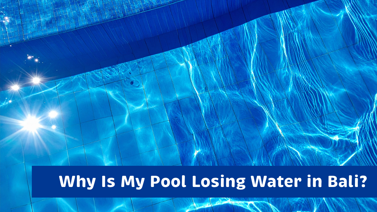 Why Is My Pool Losing Water in Bali – Leak or Just Evaporation?