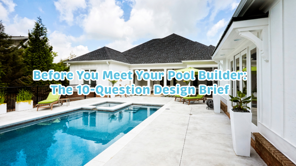 Before You Meet Your Pool Builder: The 10-Question Design Brief