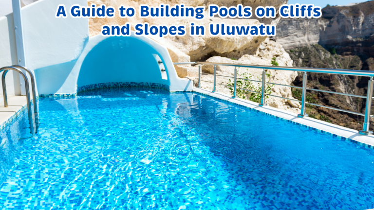 Engineering Luxury: A Guide to Building Pools on Cliffs and Slopes in Uluwatu