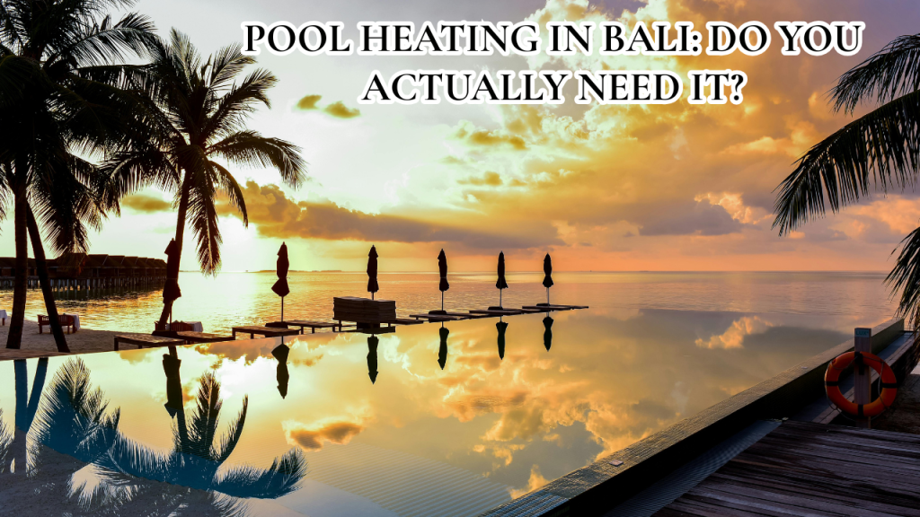 Pool Heating in Bali: Do You Actually Need It?