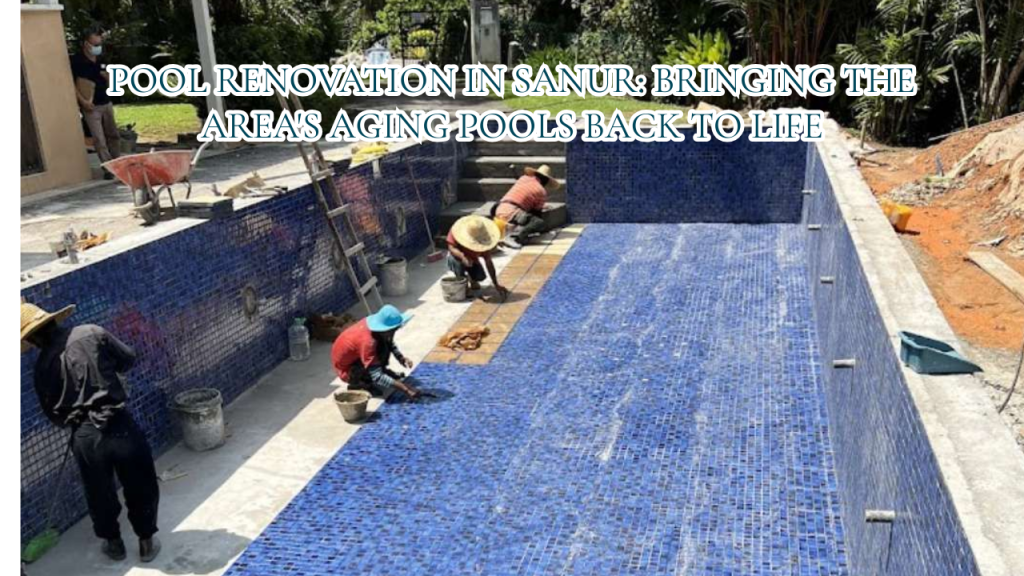 Pool Renovation in Sanur Bringing the Area's Aging Pools Back to Life