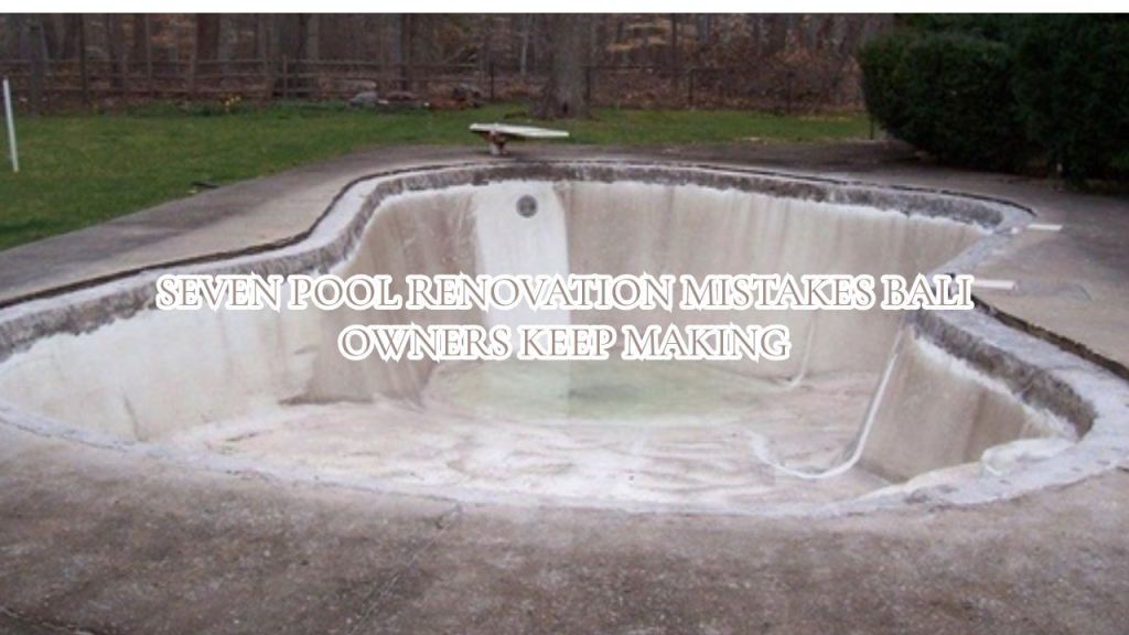 Seven Pool Renovation Mistakes Bali Owners Keep Making (and the Cheap Ways to Avoid Them)